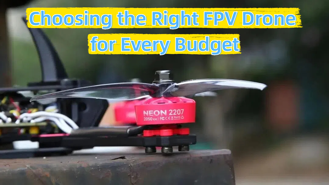 FPV Drone Buying Guide 2025: Different Budget of FPV($200-$1000+)