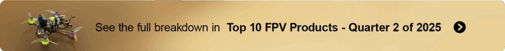Top 10 FPV Products - Quarter 2 of 2025